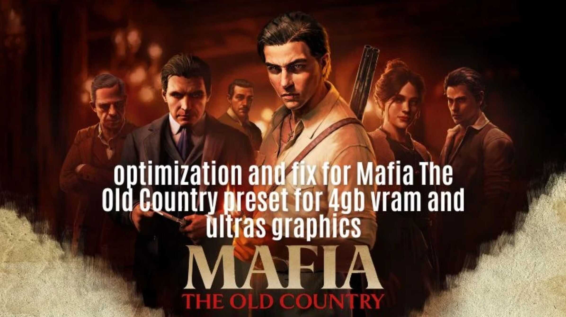Optimization and fix for Mafia The Old Country preset for 4gb vram and ultras graphics v1.0